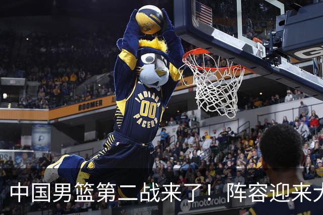 中国男篮第二战来了！阵容迎来大换血 年轻球员最后的机会要把握住