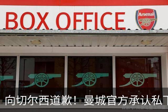 向切尔西道歉！曼城官方承认私下接触，马雷斯卡致歉：造成了困扰