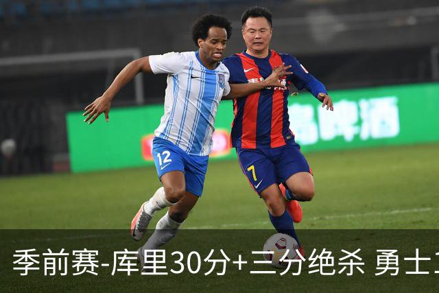 季前赛-库里30分+三分绝杀 勇士1分险胜国王