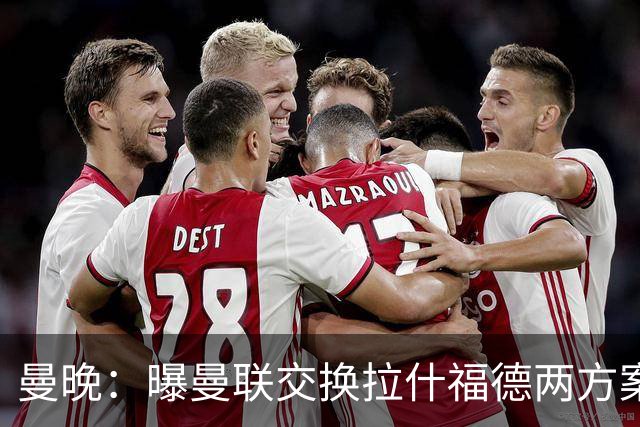 曼晚：曝曼联交换拉什福德两方案 米兰1.31亿边锋来投？