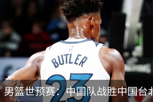 男篮世预赛：中国队战胜中国台北队晋级第二阶段