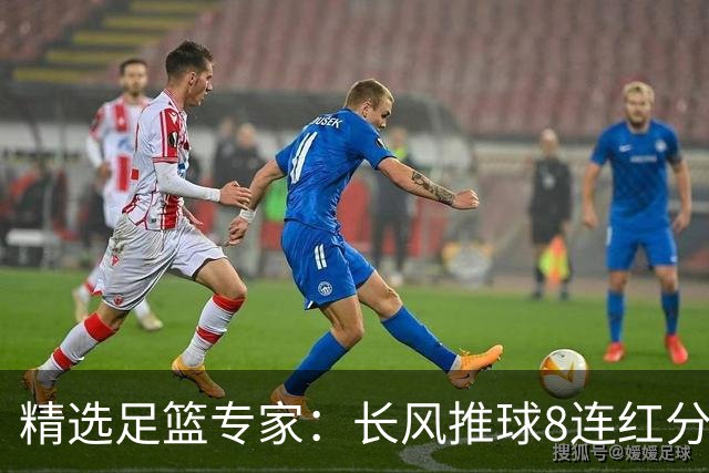精选足篮专家：长风推球8连红分析足彩
