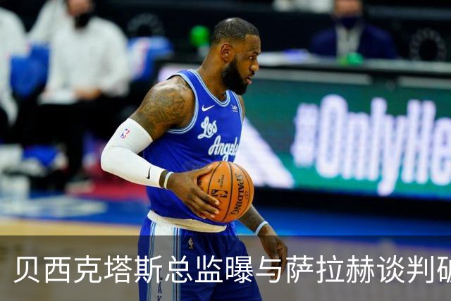 贝西克塔斯总监曝与萨拉赫谈判破裂 三度会面仍陷资金死结