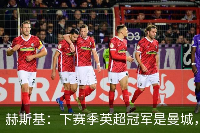 赫斯基：下赛季英超冠军是曼城，曼联、利物浦和阿森纳排名前四