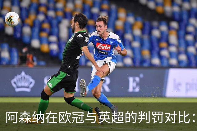 阿森纳在欧冠与英超的判罚对比：为何在欧洲舞台上频繁遭遇点球？