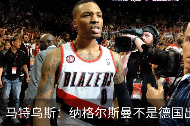 马特乌斯：纳格尔斯曼不是德国出局唯一罪人，但他确实犯了很多错